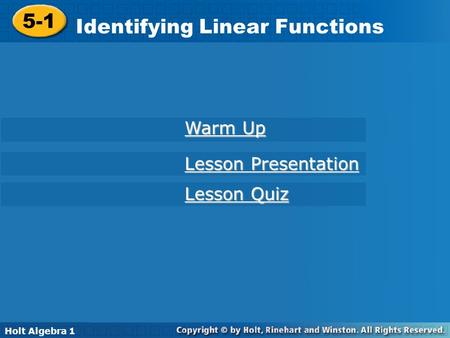 Holt Algebra 1 5-1 Identifying Linear Functions 5-1 Identifying Linear Functions Holt Algebra 1 Warm Up Warm Up Lesson Presentation Lesson Presentation.