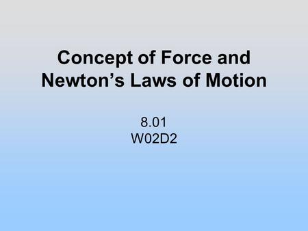 Concept of Force and Newton’s Laws of Motion 8.01 W02D2