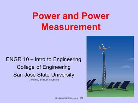 Power and Power Measurement ENGR 10 – Intro to Engineering College of Engineering San Jose State University (Ping Hsu and Ken Youssefi) 1 Introduction.