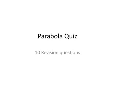 Parabola Quiz 10 Revision questions. Write the equation for this parabola #1.