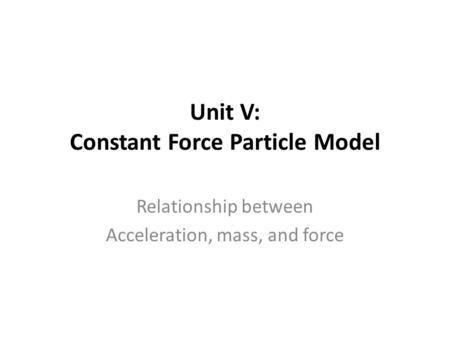 Unit V: Constant Force Particle Model