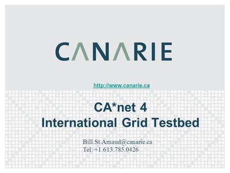 CA*net 4 International Grid Testbed  Tel: +1.613.785.0426.