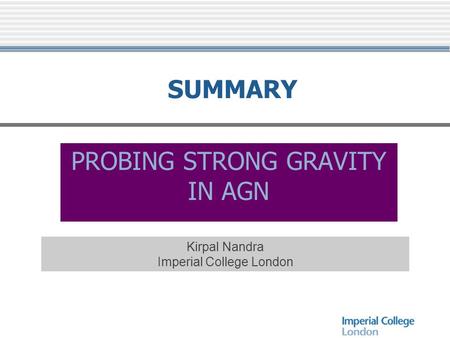 SUMMARY PROBING STRONG GRAVITY IN AGN Kirpal Nandra Imperial College London.