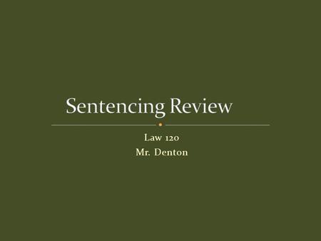 Law 120 Mr. Denton. Pre-sentence report – background information about the convicted offender prepared for the judge prior to sentencing Victim Impact.