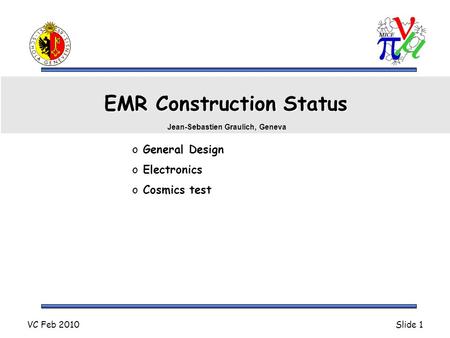 VC Feb 2010Slide 1 EMR Construction Status o General Design o Electronics o Cosmics test Jean-Sebastien Graulich, Geneva.