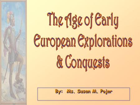 By: Ms. Susan M. Pojer. Earlier Explorations 1.Islam & the Spice Trade 2.A New Player  Europe Nicolo, Maffeo, & Marco Polo, 1271 Expansion becomes a.