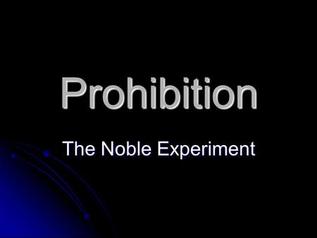 Prohibition The Noble Experiment. Prohibition Thought of by the Progressives Thought of by the Progressives Was a plan to stop people from drinking alcoholic.