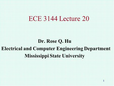 1 ECE 3144 Lecture 20 Dr. Rose Q. Hu Electrical and Computer Engineering Department Mississippi State University.