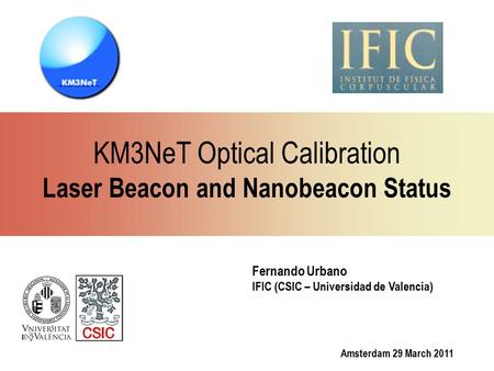 Amsterdam 29 March 2011 Fernando Urbano IFIC (CSIC – Universidad de Valencia) KM3NeT Optical Calibration Laser Beacon and Nanobeacon Status.