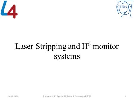 Laser Stripping and H 0 monitor systems 10/18/2011B.Cheymol, E. Bravin, U. Raich, F. Roncarolo BE/BI1.