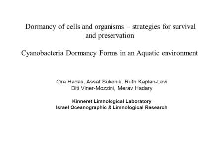 Dormancy of cells and organisms – strategies for survival and preservation Cyanobacteria Dormancy Forms in an Aquatic environment Ora Hadas, Assaf Sukenik,