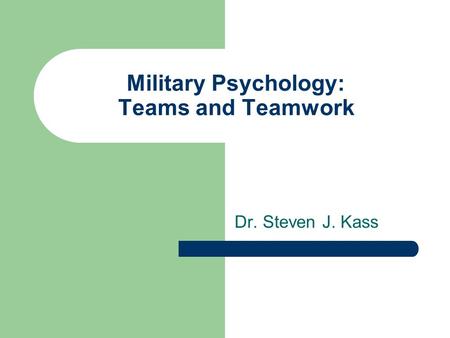 Military Psychology: Teams and Teamwork Dr. Steven J. Kass.