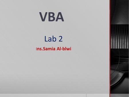 VBA Lab 2 I ns.Samia Al-blwi. Visual Basic Grammar Object: Visual Basic is an object-oriented language. This means that all the items in Excel are thought.