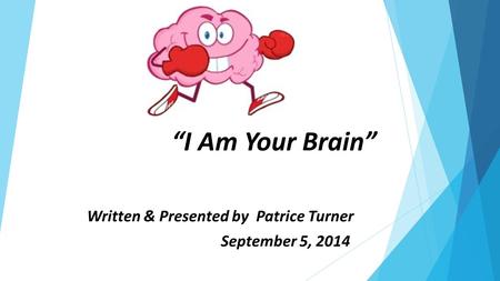 “I Am Your Brain” Written & Presented by Patrice Turner September 5, 2014.