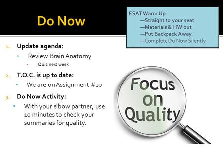 1. Update agenda: Review Brain Anatomy ▪ Quiz next week 2. T.O.C. is up to date:  We are on Assignment #10 3. Do Now Activity:  With your elbow partner,