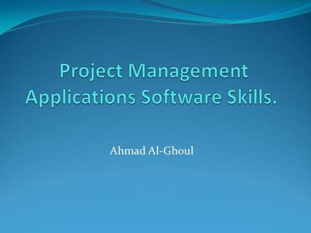 Ahmad Al-Ghoul. Learning Objectives Explain what a project is,, list various attributes of projects. Describe project management, discuss Who uses Project.