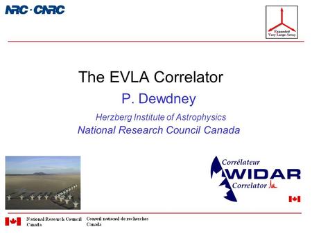 P. Dewdney Herzberg Institute of Astrophysics National Research Council Canada The EVLA Correlator.