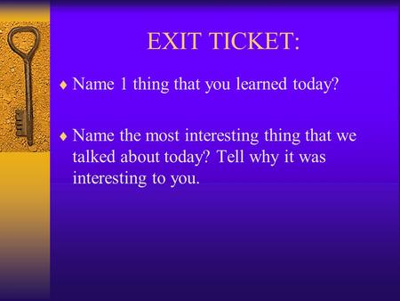 EXIT TICKET:  Name 1 thing that you learned today?  Name the most interesting thing that we talked about today? Tell why it was interesting to you.