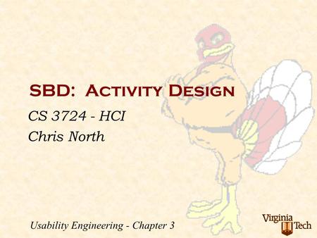SBD: Activity Design CS 3724 - HCI Chris North Usability Engineering - Chapter 3.