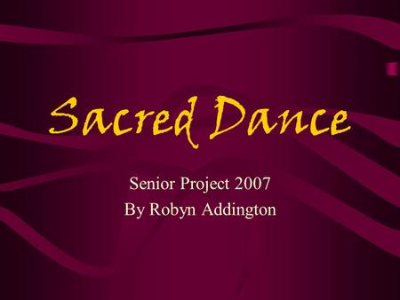 Sacred Dance Senior Project 2007 By Robyn Addington.