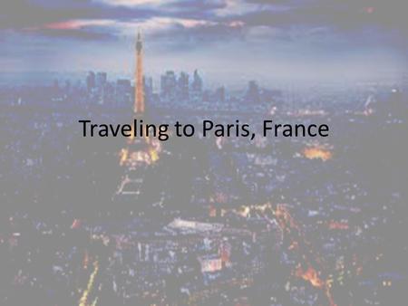 Traveling to Paris, France By: Maggie Doan. Getting There A non-stop trip would cost $2927.20 – The only 2 airline companies that would do a non- stop.