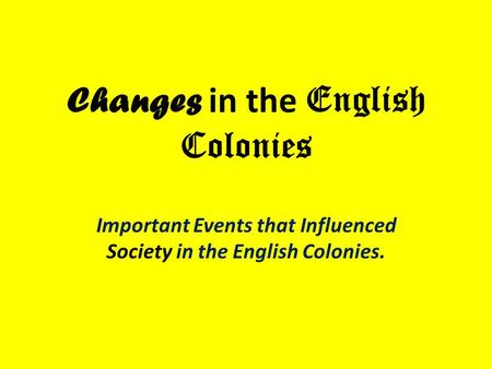 Changes in the English Colonies Important Events that Influenced Society in the English Colonies.