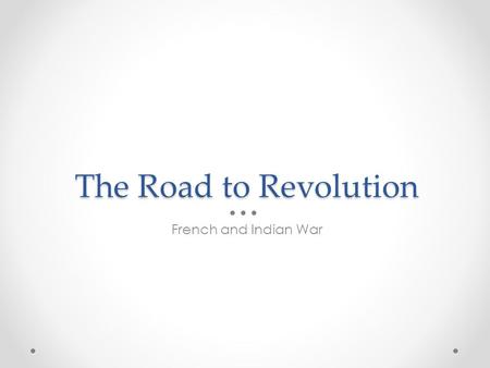 The Road to Revolution French and Indian War. Ticket In On Friday, we talked about the roots of revolution in the 13 colonies. Take a minute to look through.