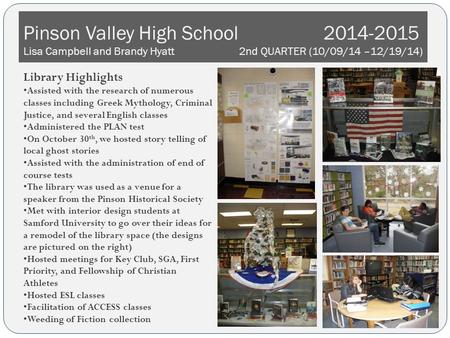 Pinson Valley High School 2014-2015 Lisa Campbell and Brandy Hyatt 2nd QUARTER (10/09/14 –12/19/14) Library Highlights Assisted with the research of numerous.