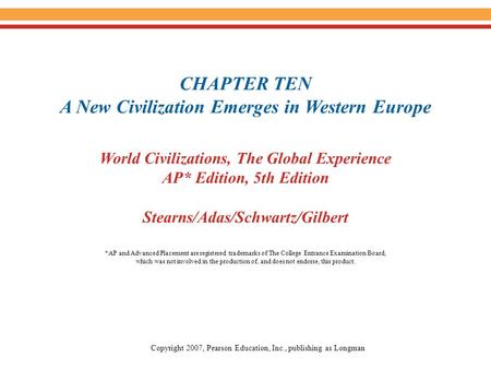 CHAPTER TEN A New Civilization Emerges in Western Europe World Civilizations, The Global Experience AP* Edition, 5th Edition Stearns/Adas/Schwartz/Gilbert.