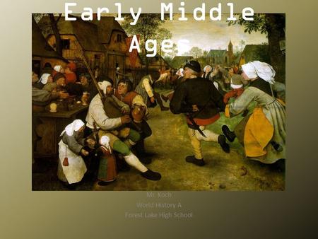 Early Middle Ages Mr. Koch World History A Forest Lake High School.