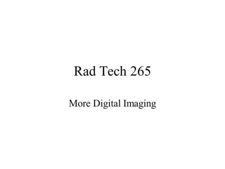 Rad Tech 265 More Digital Imaging. Digital Fluoroscopy Radiation dose –Patient dose for DF is significantly less than conventional fluoro At 7.5 pulses/second.