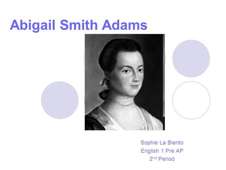 Abigail Smith Adams Sophie La Biento English 1 Pre AP 2 nd Period.