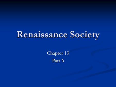 Renaissance Society Chapter 13 Part 6. Women Noble women: Noble women: Greater access to higher education Greater access to higher education More responsibilities.