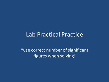 Lab Practical Practice *use correct number of significant figures when solving!