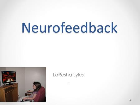 Neurofeedback LaResha Lyles.. Final Presentations Context/crisis/situate the problem Conceptual context/literature review – What are your lenses? Methods.