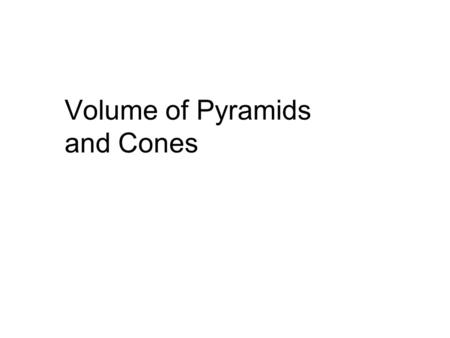 Volume of Pyramids and Cones. Finding Volumes of Pyramids and Cones * In Lesson 6.4, you learned that the volume of a prism is equal to Bh, where B is.