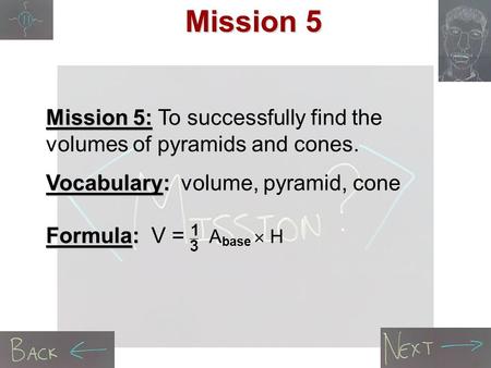 Mission 5 Mission 5: Mission 5: To successfully find the volumes of pyramids and cones. Vocabulary: Formula: Vocabulary: volume, pyramid, cone Formula:
