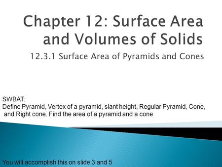 12.3.1 Surface Area of Pyramids and Cones SWBAT: Define Pyramid, Vertex of a pyramid, slant height, Regular Pyramid, Cone, and Right cone. Find the area.