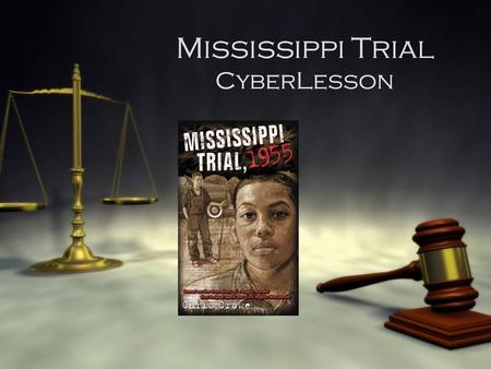 Mississippi Trial CyberLesson. Before Reading  Before you begin reading the book, go to the following sites to learn about racism, civil rights, and.