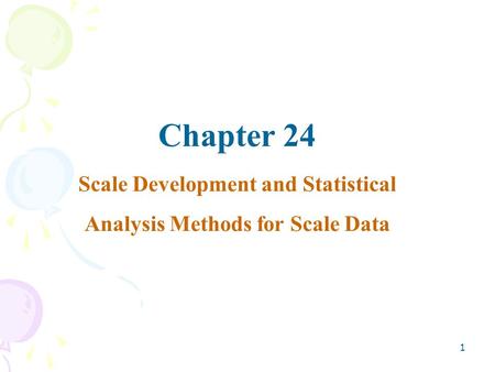 1 Chapter 24 Scale Development and Statistical Analysis Methods for Scale Data.