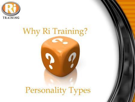 Why Ri Training? Personality Types. Effective communication is the ability to transfer ideas from the sender to the receiver. If you were to speak in.