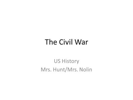 The Civil War US History Mrs. Hunt/Mrs. Nolin. Learning Target I will identify significant battles, strategies, events, and turning points in the American.