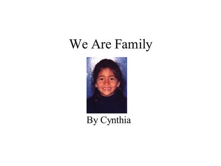 We Are Family By Cynthia. This is my family In my family there are four people. My mom’s name is Veronica. My Dad’s name is Adan. My sister’s name is.