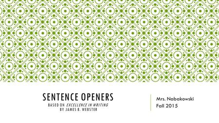 Sentence openers Based on Excellence in Writing by James B. Webster