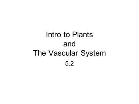 Intro to Plants and The Vascular System 5.2. KINGDOM PLANTAE Plants evolved about 500 million years ago from simple green algae that lived in the ocean.