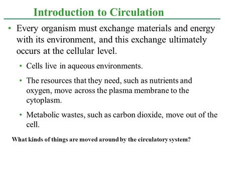 Every organism must exchange materials and energy with its environment, and this exchange ultimately occurs at the cellular level. Cells live in aqueous.