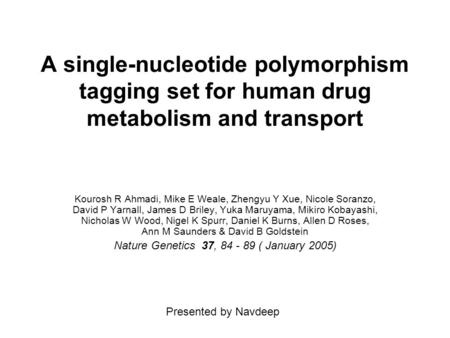 A single-nucleotide polymorphism tagging set for human drug metabolism and transport Kourosh R Ahmadi, Mike E Weale, Zhengyu Y Xue, Nicole Soranzo, David.