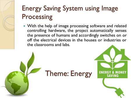 Energy Saving System using Image Processing With the help of image processing software and related controlling hardware, the project automatically senses.