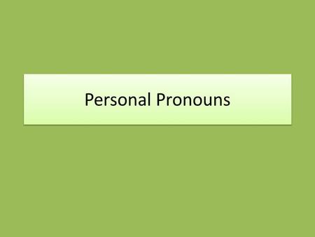 Personal Pronouns Personal Pronouns. WHAT ARE PERSONAL PRONOUNS? THEY WORK AS SUBJECTS REPLACE THE NAME OF A PERSON CAN BE OBJECTS EXAMPLE I AM A STUDENT.