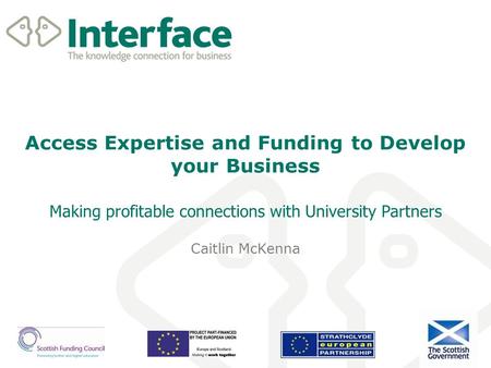 Access Expertise and Funding to Develop your Business Making profitable connections with University Partners Caitlin McKenna.